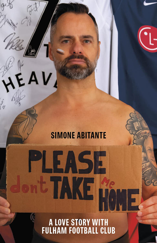 Please Dont Take Me Home: A Love Story With Fulham F.C. by Simone Abitante