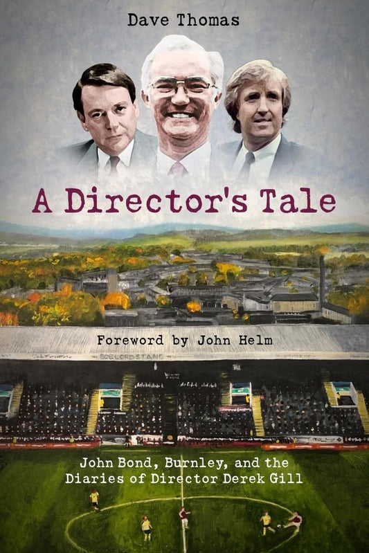 A Directors Tale: John Bond, Burnley and the Boardroom Diaries of Derek Gill by Thomas, Dave