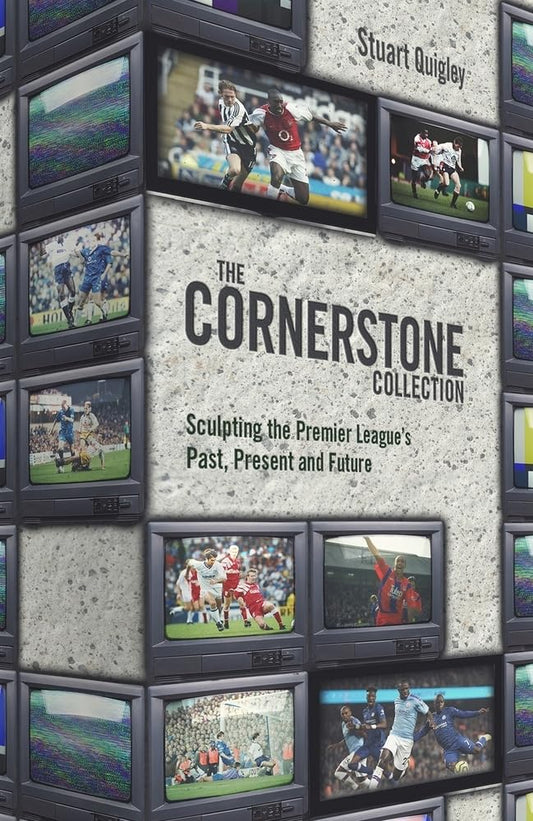 Cornerstone Collection: Sculpting the Premier Leagues Past, Present and Future by Stuart Quigley