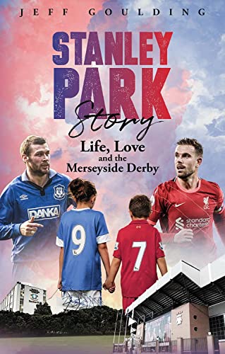 Stanley Park Story: Life, Love and the Merseyside Derby by Goulding, Jeff