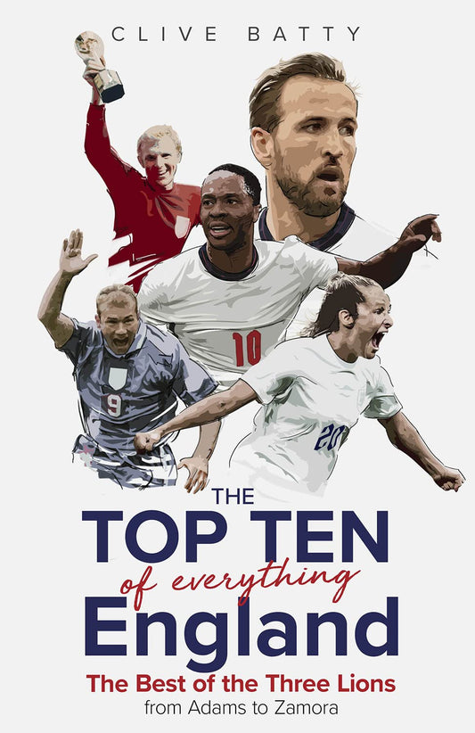 Top Ten of Everything England: The Best of the Three Lions from Adams to Zamora by Clive Batty