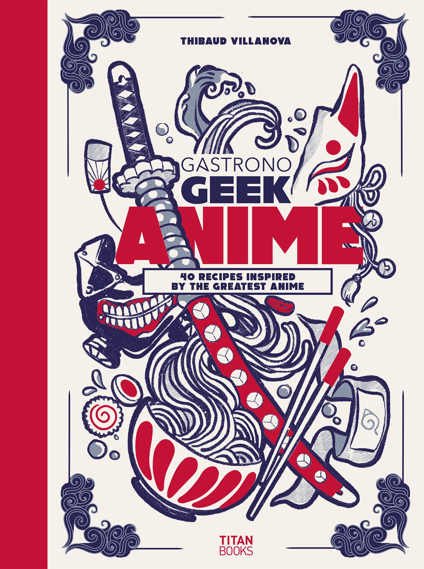 Gastronogeek Anime Cookbook: 40 Recipes Inspired by the Greatest Anime by Villanova, Thibaud