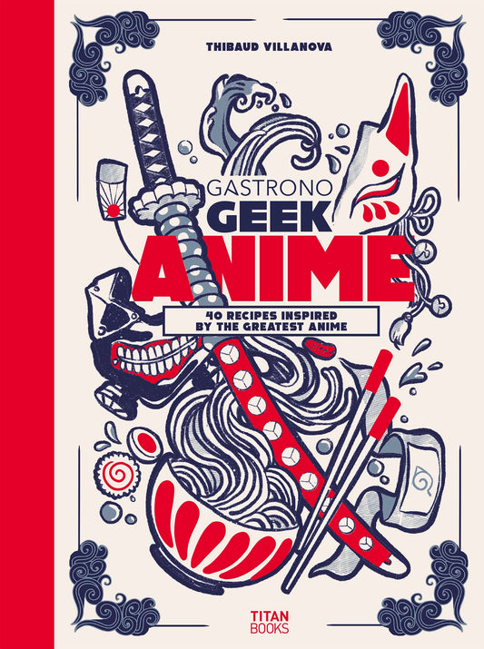 Gastronogeek Anime Cookbook: 40 Recipes Inspired by the Greatest Anime by Villanova, Thibaud