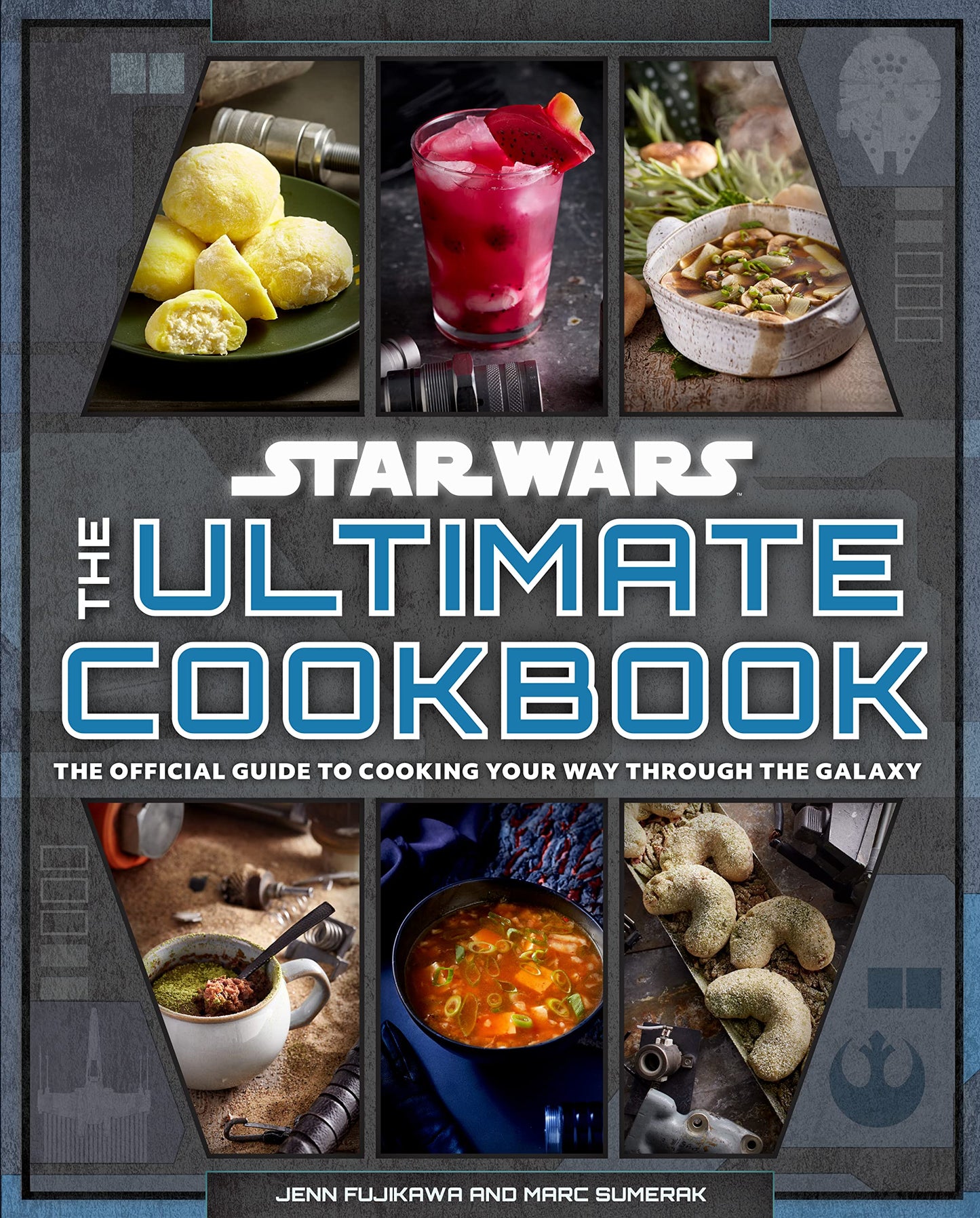 Star Wars: The Ultimate Cookbook - The Official Guide to Cooking Your Way Through the Galaxy by Jenn Fujikawa | Marc Sumerak