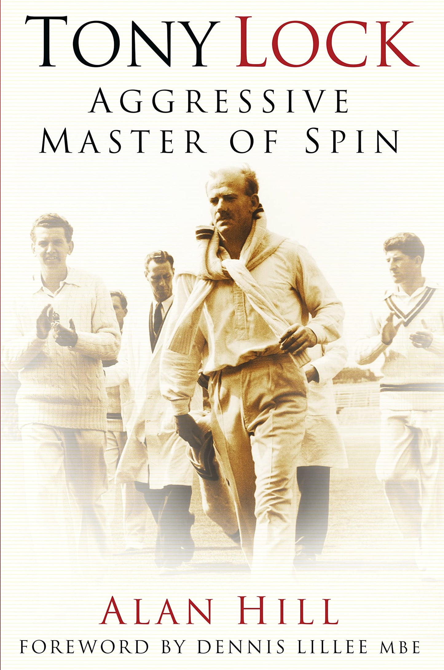 Tony Lock: Aggressive Master of Spin by Hill, Alan