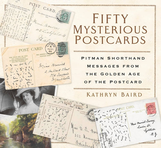 Fifty Mysterious Postcards: Pitman Shorthand Messages from the Golden Age of the Postcard by Baird, Kathryn