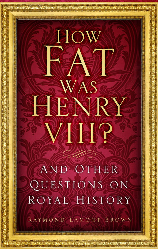 How Fat Was Henry VIII?: And Other Questions on Royal History by Raymond Lamont-Brown