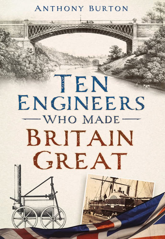 Ten Engineers Who Made Britain Great: The Men Behind the Industrial Revolution (Shelf worn) by Anthony Burton