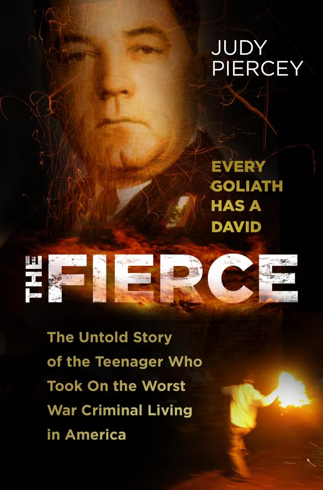 Fierce: The Untold Story of the Teenager Who Took On the Worst War Criminal Living in America by Judy Piercey