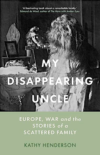 My Disappearing Uncle: Europe, War and the Stories of a Scattered Family by Henderson, Kathy