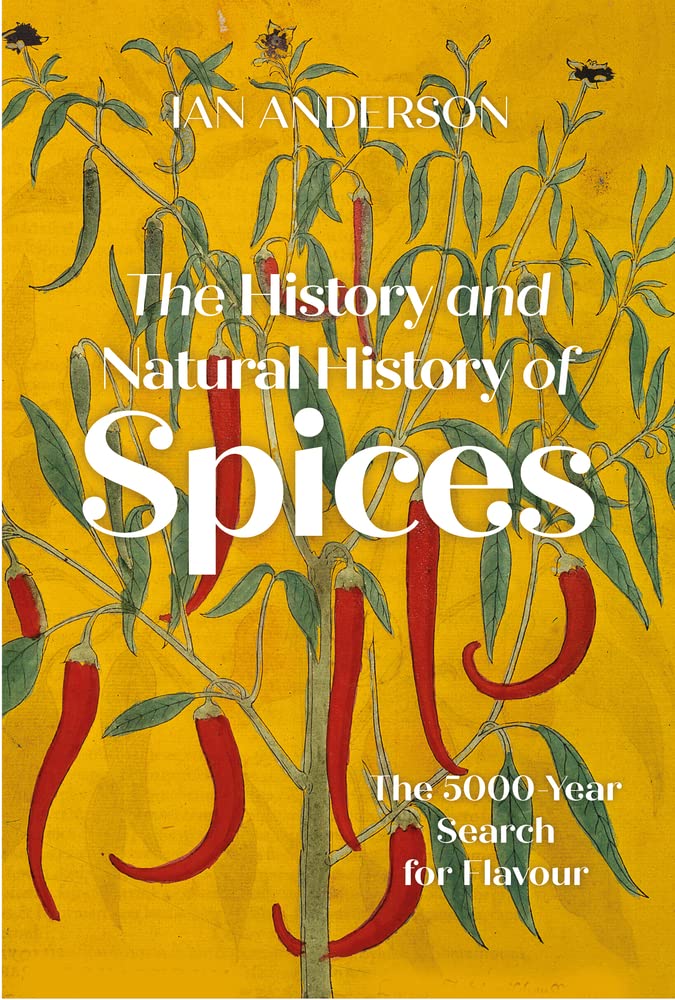 History and Natural History of Spices: The 5000-Year Search for Flavour by Ian Anderson