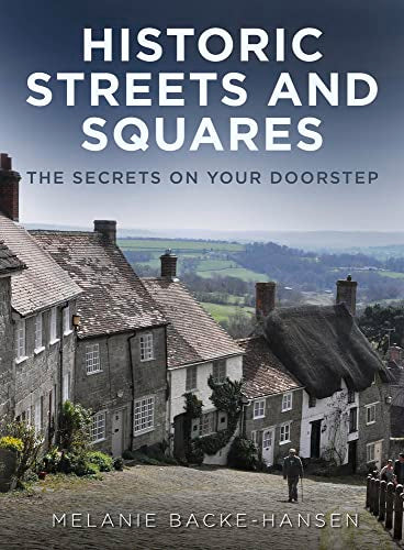 Historic Streets and Squares: The Secrets On Your Doorstep by Backe-Hansen, Melanie