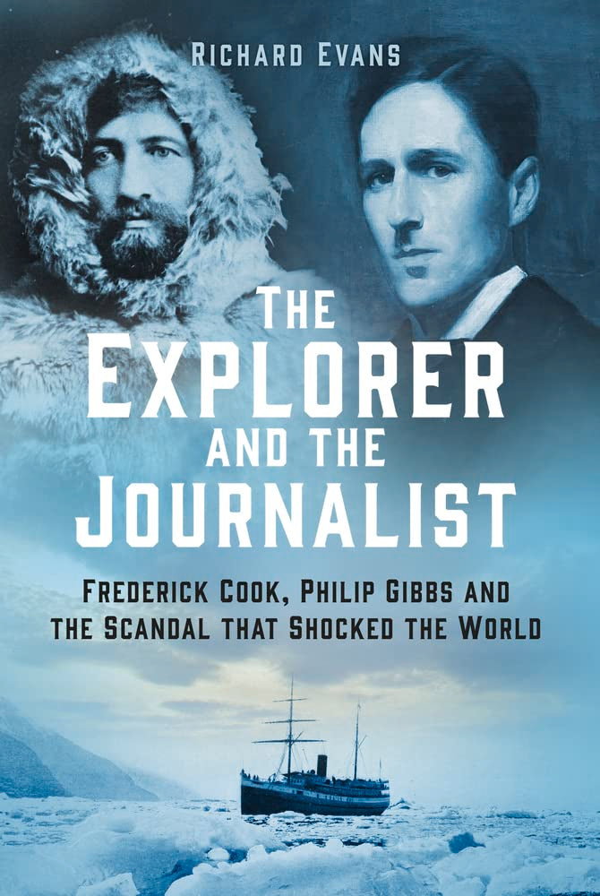 Explorer and the Journalist: The Extraordinary Story of Frederick Cook and Philip Gibbs by Richard Evans