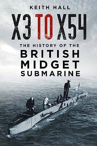 X3 to X54: The History of the British Midget Submarine by Hall, Keith