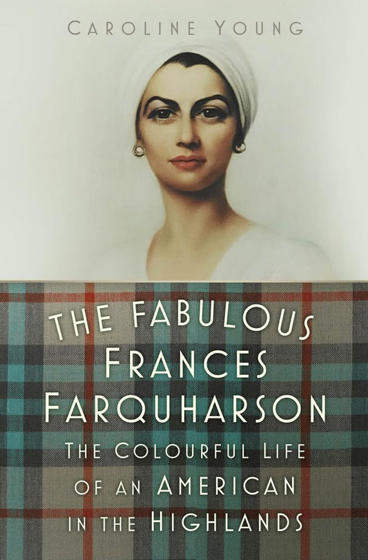 Fabulous Frances Farquharson: The Colourful Life of an American in the Highlands by Young, Caroline