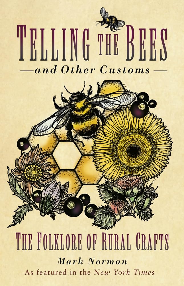 Den Bienen erzählen und andere Bräuche: Die Folklore des ländlichen Handwerks von Norman, Mark