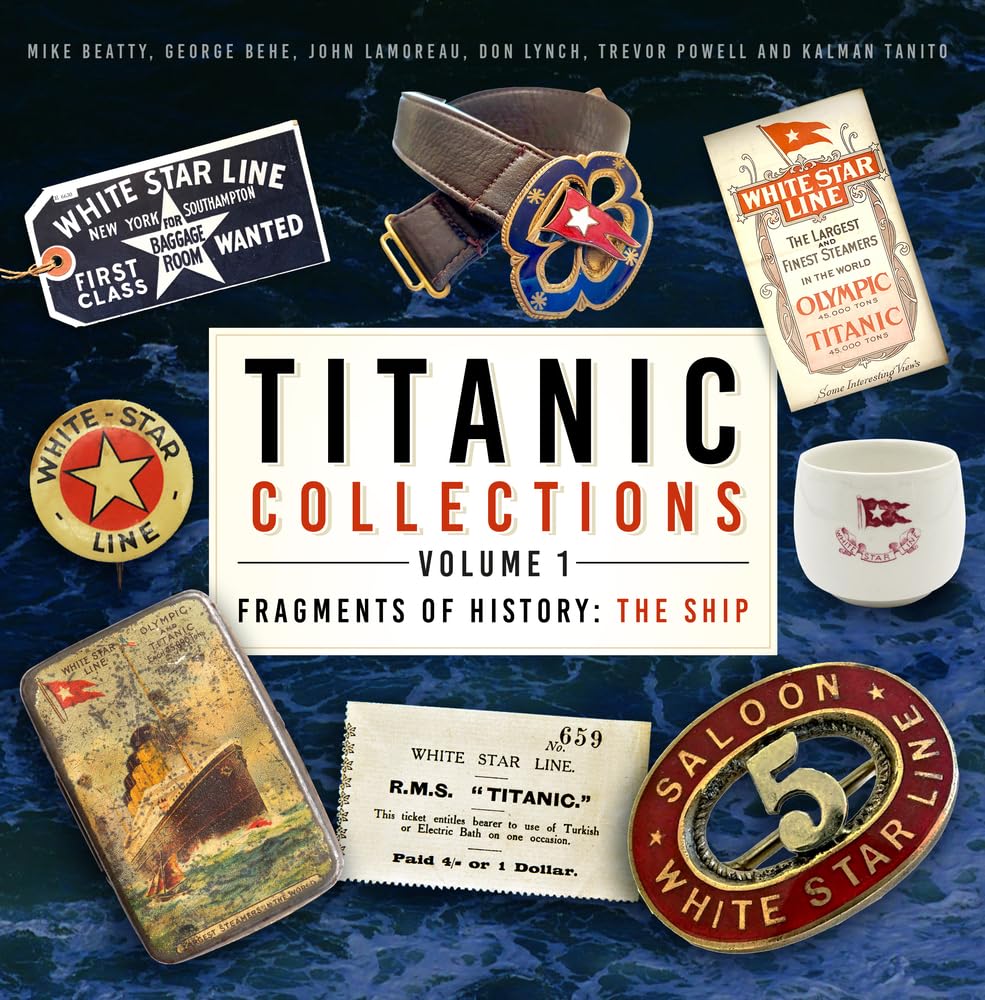 Titanic Collections Volume 1: Fragments of History: The Ship (slight shelf wear) by Mike Beatty | George Behe | John Lamoreau | Don Lynch | Trevor Powell | Kalman Tanito