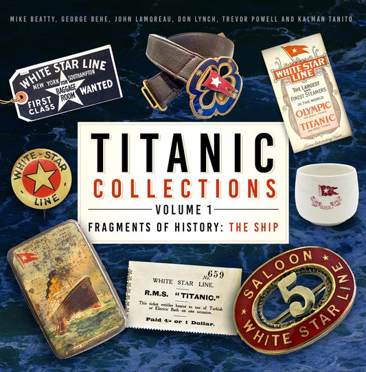 Titanic Collections Volume 1: Fragments of History: The Ship (slight shelf wear) by Mike Beatty | George Behe | John Lamoreau | Don Lynch | Trevor Powell | Kalman Tanito