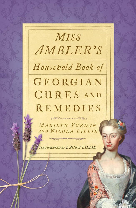 Miss Ambler's Household Book of Georgian Cures and Remedies by Yurdan, Marilyn | Lillie, Nicola