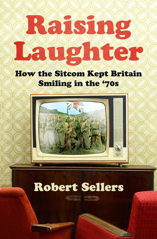 Raising Laughter: How the Sitcom Kept Britain Smiling in the 70s (shelf worn) by Sellers, Robert