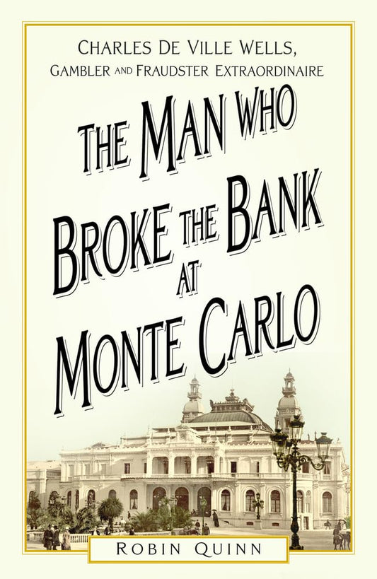 Der Mann, der die Bank von Monte Carlo sprengte: Charles De Ville Wells, außergewöhnlicher Spieler und Betrüger von Quinn, Robin
