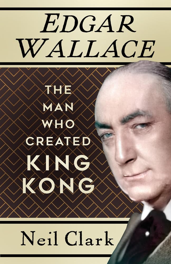 Edgar Wallace: The Man Who Created King Kong by Clark, Neil