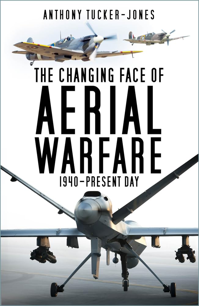 Changing Face of Aerial Warfare: 1940-Present Day by Tucker-Jones, Anthony