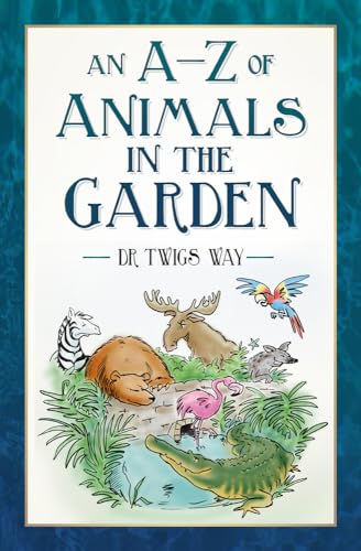 An A-Z of Animals in the Garden by Twigs Way