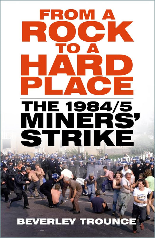 From a Rock to a Hard Place: The 1984/85 Miners' Strike by Beverley Trounce