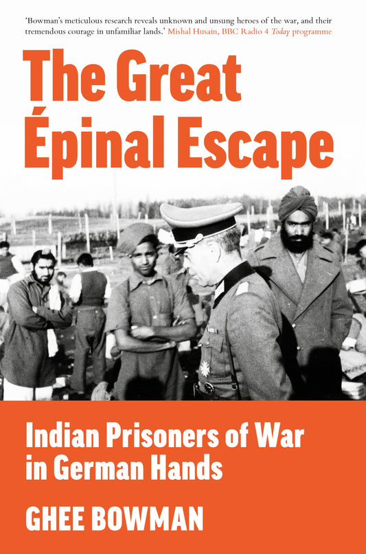 Great Épinal Escape: Indian Prisoners of War in German Hands by Ghee Bowman