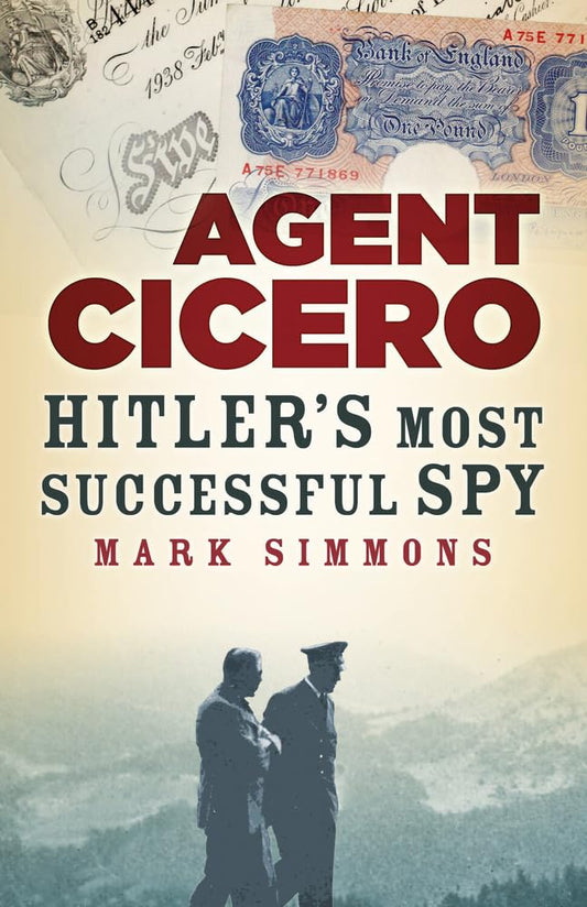 Agent Cicero: Hitlers Most Successful Spy by Simmons, Mark