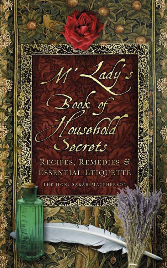 M'Lady's Book of Household Secrets: Recipes, Remedies and Essential Etiquette by Sarah Conolly-Carew Macpherson