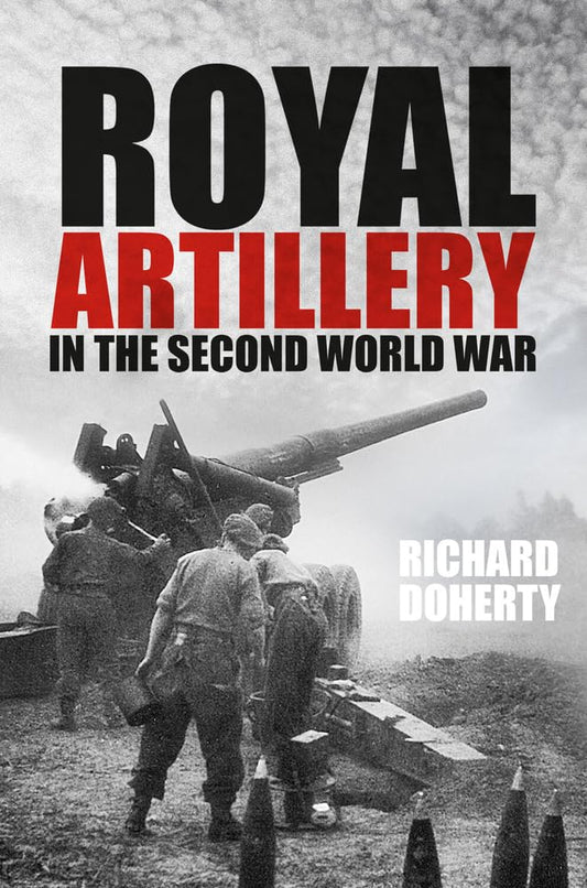 Royal Artillery in the Second World War by Doherty, Richard