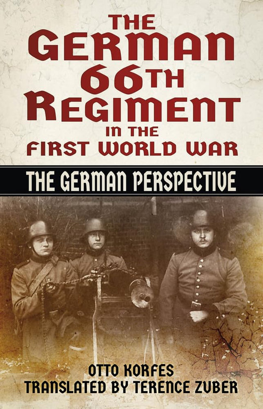 German 66th Regiment in the First World War: The German Perspective by Otto Korfes