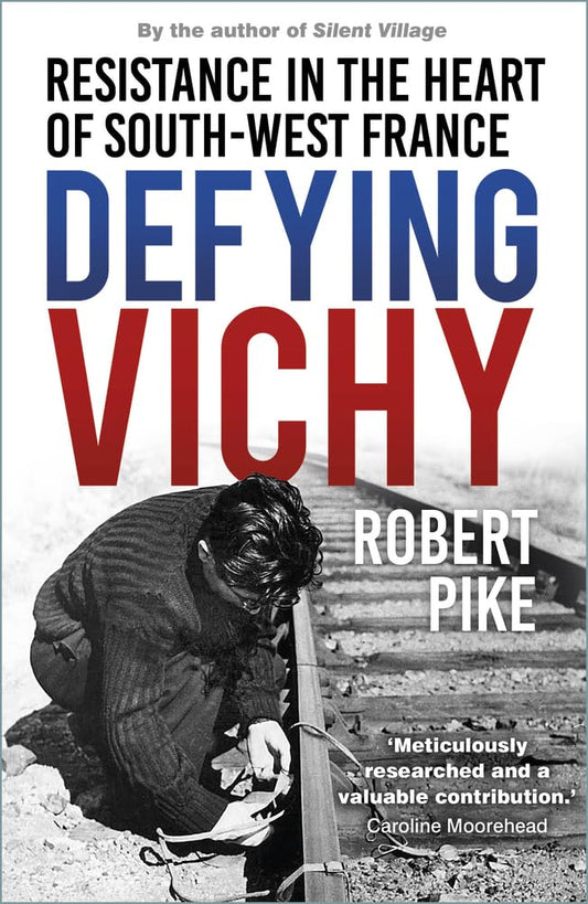 Defying Vichy: Blood, Fear and French Resistance by Pike, Robert