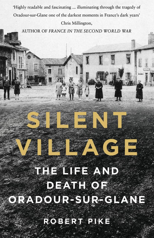 Silent Village: Leben und Tod von Oradour-sur-Glane von Robert Pike