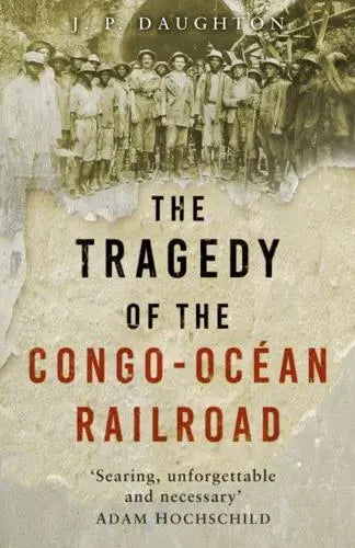 Tragedy of the Congo-Océan Railroad by Daughton | J. P.