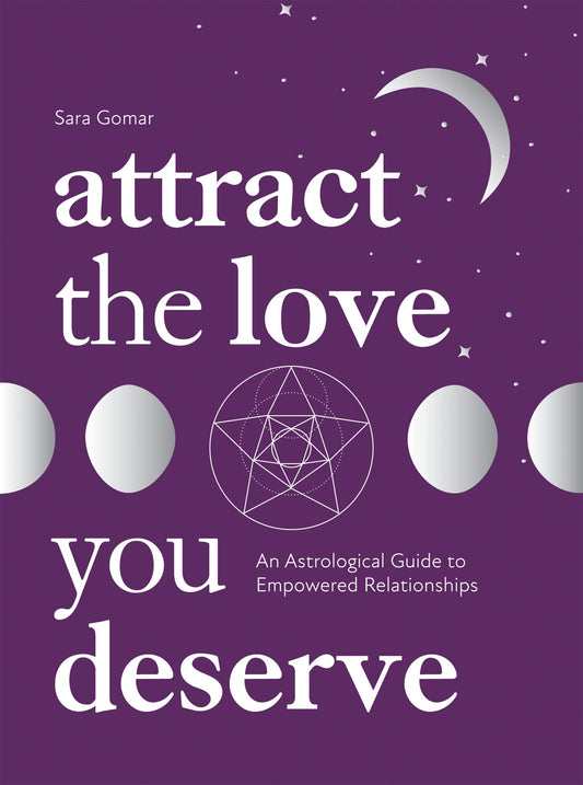 Attract the Love You Deserve: An Astrological Guide to Empowered Relationships by Gomar, Sara