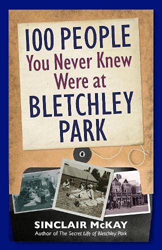 100 People You Never Knew Were at Bletchley Park by Sinclair McKay