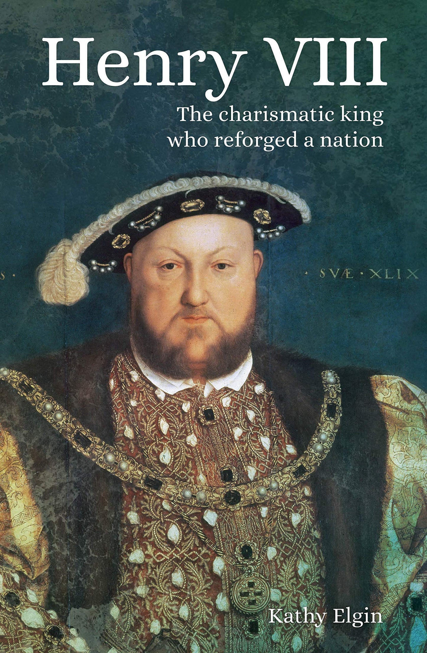 Henry VIII: The Charismatic King who Reforged a Nation by Elgin, Kathy