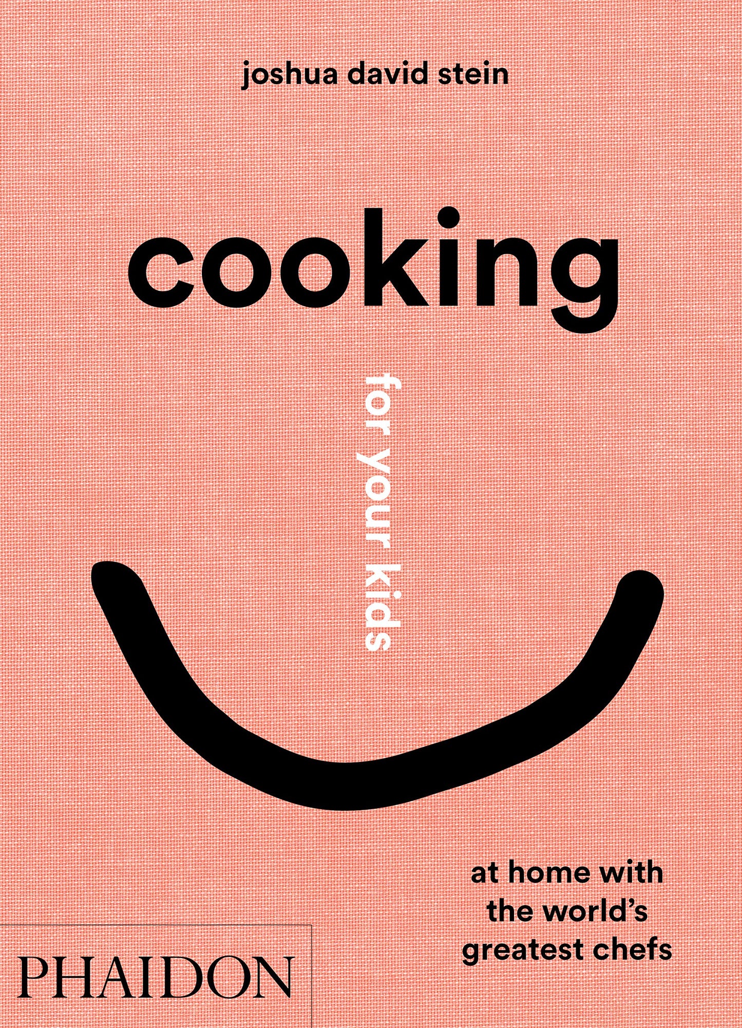 Cooking for Your Kids: At Home with the Worlds Greatest Chefs by Joshua David Stein