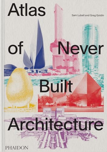 Atlas of Never Built Architecture (slight shelf wear) by Sam Lubell | Greg Goldin