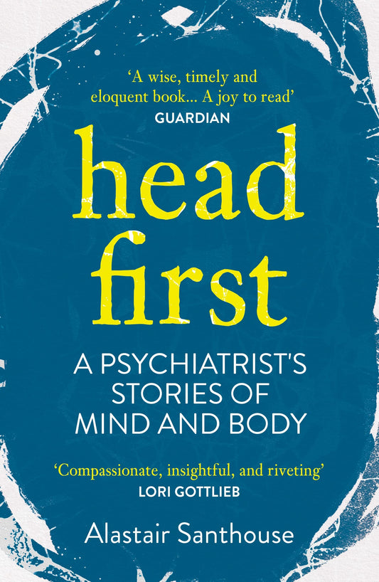 Head First: a psychiatrist's stories of mind & body by Alastair Santhouse