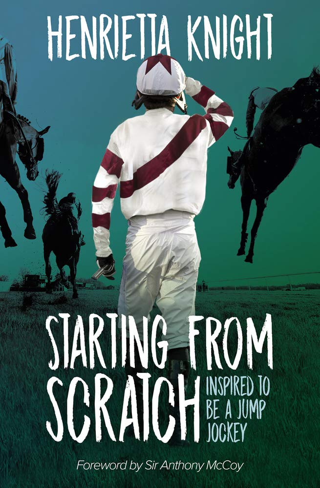 Starting From Scratch: Inspired To Be A Jump Jockey by Henrietta Knight