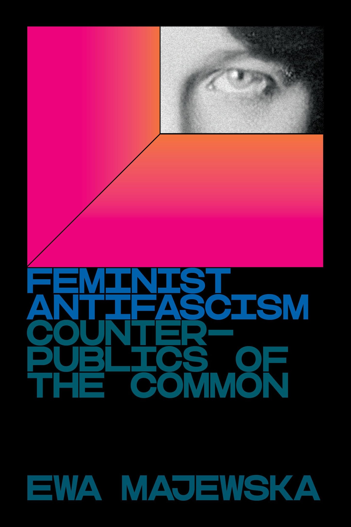 Feminist Antifascism: Counterpublics of the Common by Majewska, Ewa