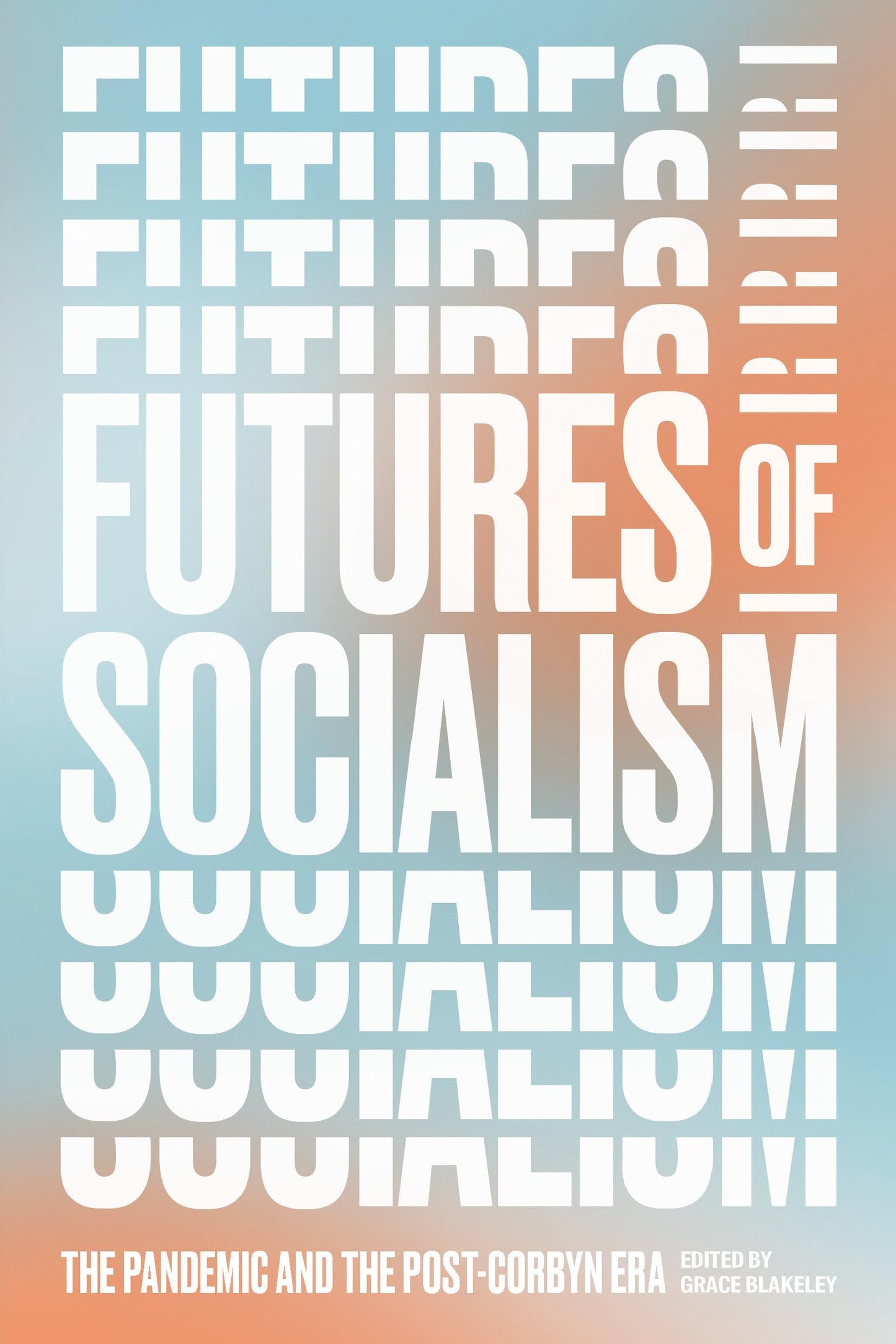 Futures Of Socialism: The Pandemic & the Post-Corbyn Era by ed. Grace Blakeley