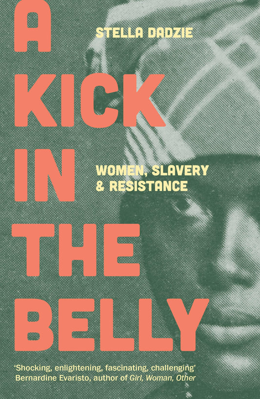 A Kick in the Belly: Women, Slavery & Resistance by Dadzie, Stella