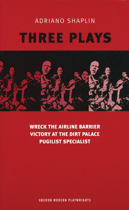 Shaplin: Three Plays: Wreck the Airline Barrier; Victory at the Dirt Palace; Pugilist Specialist by Adriano Shaplin