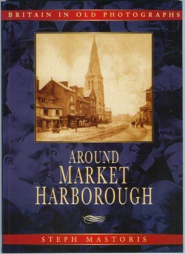 Around Market Harborough In Old Photographs (Leicestershire) by Steph Mastoris