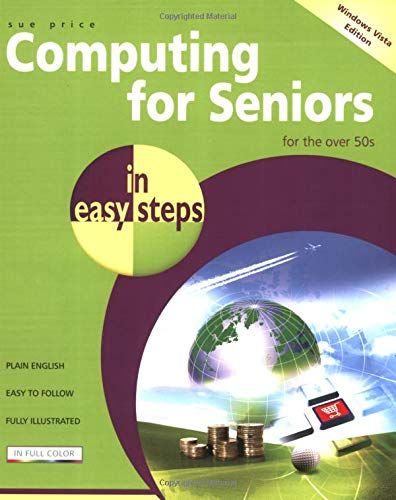 In Easy Steps: Computing For Seniors (Windows Vista ed.) by Sue Price